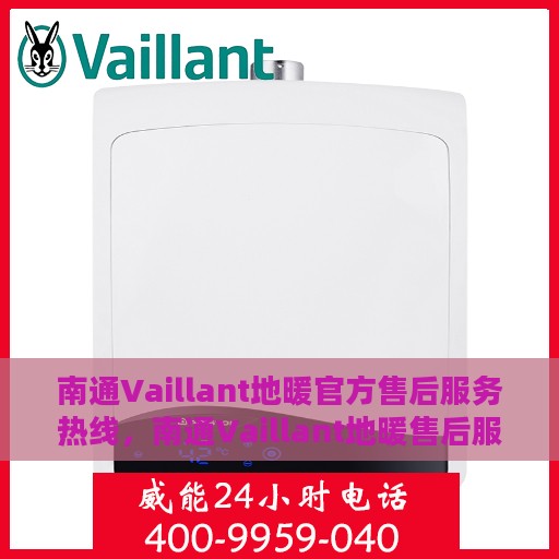 南通Vaillant地暖官方售后服务热线，南通Vaillant地暖售后服务热线，专业解决您的地暖问题