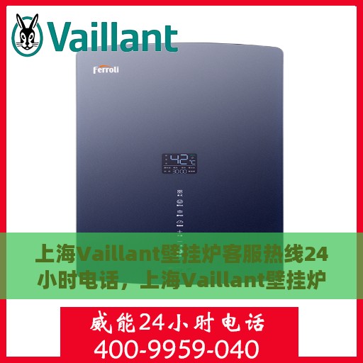 上海Vaillant壁挂炉客服热线24小时电话，上海Vaillant壁挂炉全天候客服热线电话支持服务