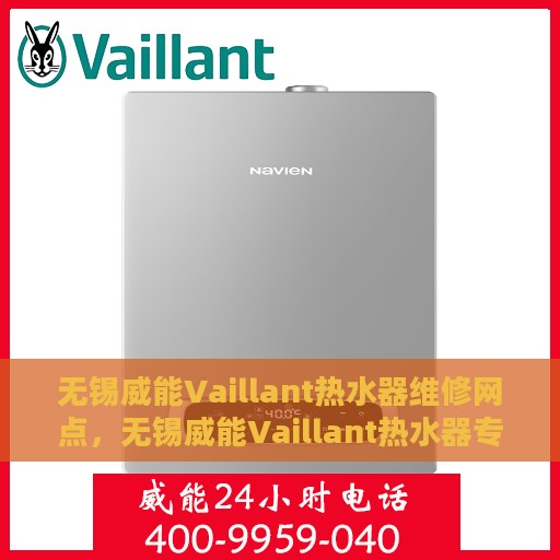 无锡威能Vaillant热水器维修网点，无锡威能Vaillant热水器专业维修网点，贴心服务保障您的热水生活