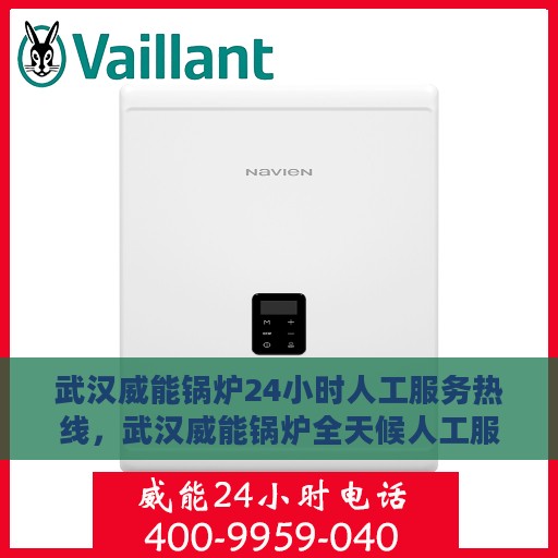 武汉威能锅炉24小时人工服务热线，武汉威能锅炉全天候人工服务热线，专业解答与快速响应