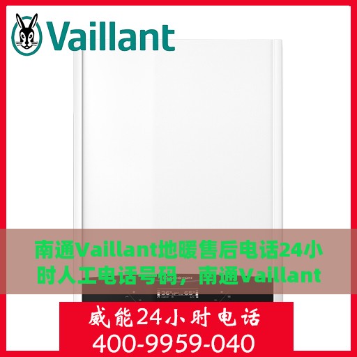 南通Vaillant地暖售后电话24小时人工电话号码，南通Vaillant地暖售后服务热线全天候人工电话支持