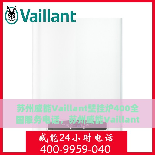 苏州威能Vaillant壁挂炉400全国服务电话，苏州威能Vaillant壁挂炉全国服务热线400专业维修支持团队为您解答疑惑