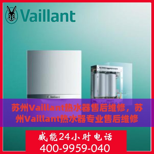 苏州Vaillant热水器售后维修，苏州Vaillant热水器专业售后维修服务