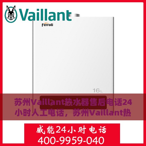 苏州Vaillant热水器售后电话24小时人工电话，苏州Vaillant热水器全天候售后热线，专业人工服务保障维修