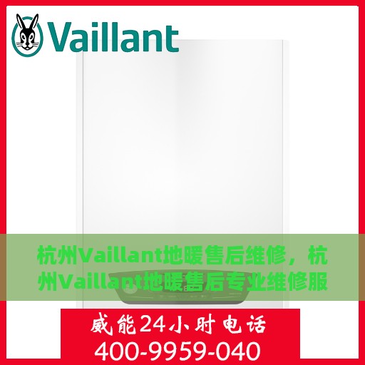 杭州Vaillant地暖售后维修，杭州Vaillant地暖售后专业维修服务