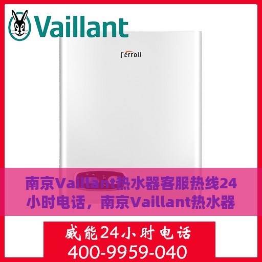 南京Vaillant热水器客服热线24小时电话，南京Vaillant热水器全天候客服热线电话