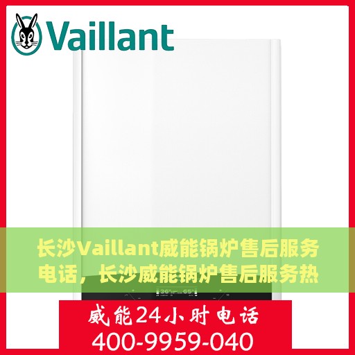 长沙Vaillant威能锅炉售后服务电话，长沙威能锅炉售后服务热线及电话查询