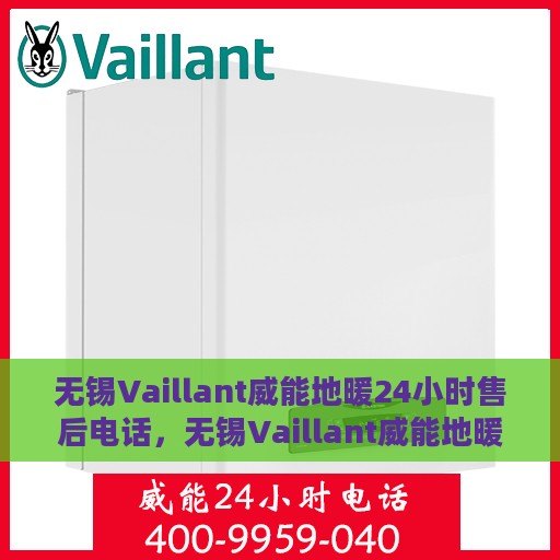 无锡Vaillant威能地暖24小时售后电话，无锡Vaillant威能地暖全天候售后电话服务支持