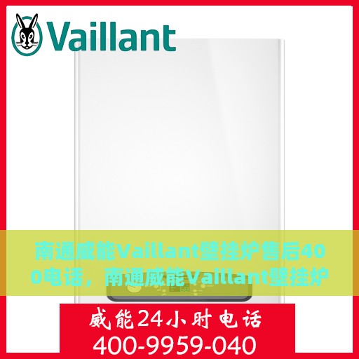 南通威能Vaillant壁挂炉售后400电话，南通威能Vaillant壁挂炉售后专业服务热线，一站式解决方案的400电话支持