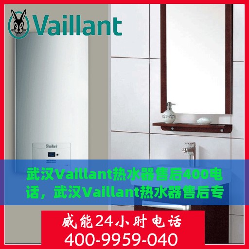 武汉Vaillant热水器售后400电话，武汉Vaillant热水器售后专业服务热线，400电话为您解答疑难困惑