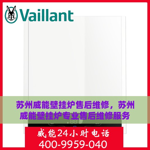 苏州威能壁挂炉售后维修，苏州威能壁挂炉专业售后维修服务