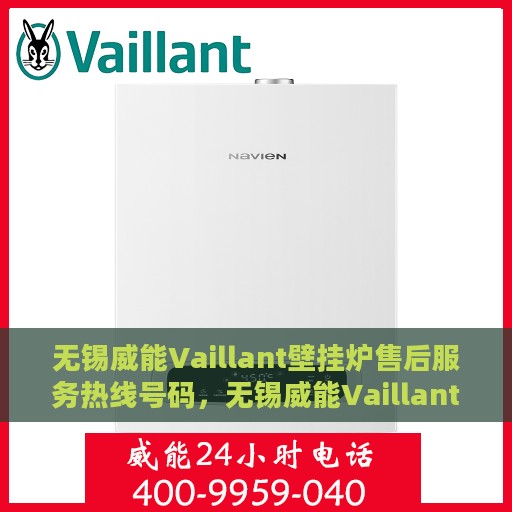 无锡威能Vaillant壁挂炉售后服务热线号码，无锡威能Vaillant壁挂炉售后服务热线详解，专业维修与快速响应的保障号码