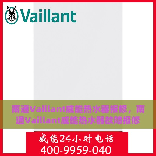 南通Vaillant威能热水器报修，南通Vaillant威能热水器故障报修指南