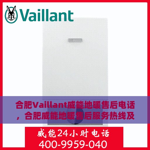 合肥Vaillant威能地暖售后电话，合肥威能地暖售后服务热线及电话全攻略