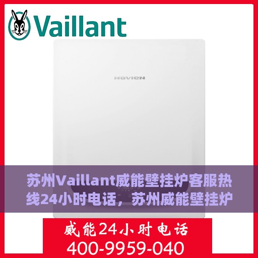 苏州Vaillant威能壁挂炉客服热线24小时电话，苏州威能壁挂炉全天候客服热线电话