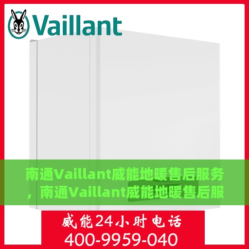 南通Vaillant威能地暖售后服务，南通Vaillant威能地暖售后服务解析