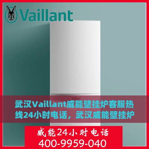 武汉Vaillant威能壁挂炉客服热线24小时电话，武汉威能壁挂炉全天候客服热线电话服务保障