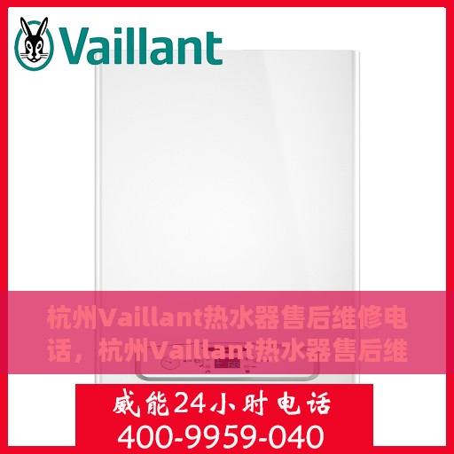 杭州Vaillant热水器售后维修电话，杭州Vaillant热水器售后维修服务热线