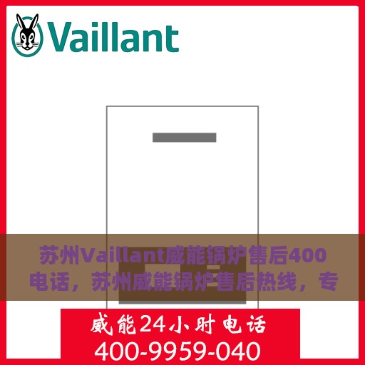 苏州Vaillant威能锅炉售后400电话，苏州威能锅炉售后热线，专业维修，400电话服务保障