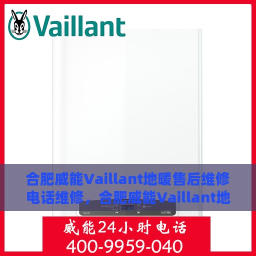 合肥威能Vaillant地暖售后维修电话维修，合肥威能Vaillant地暖售后专业维修团队联系电话
