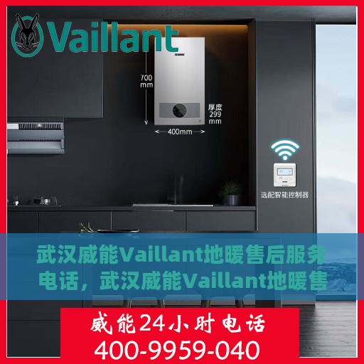 武汉威能Vaillant地暖售后服务电话，武汉威能Vaillant地暖售后服务热线及电话全解析