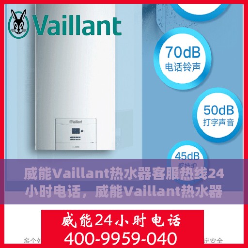 威能Vaillant热水器客服热线24小时电话，威能Vaillant热水器全天候客服热线电话服务支持