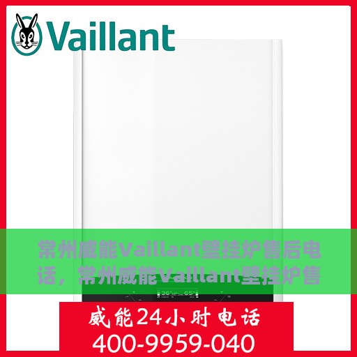 常州威能Vaillant壁挂炉售后电话，常州威能Vaillant壁挂炉售后服务热线及电话详解