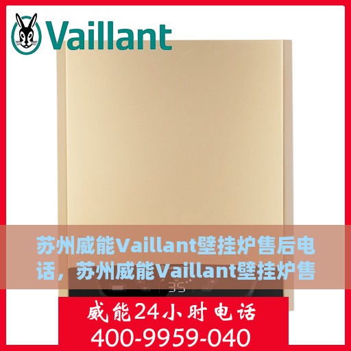 苏州威能Vaillant壁挂炉售后电话，苏州威能Vaillant壁挂炉售后服务热线及电话全攻略