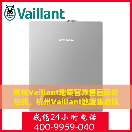 杭州Vaillant地暖官方售后服务热线，杭州Vaillant地暖售后服务热线，专业解决您的地暖问题