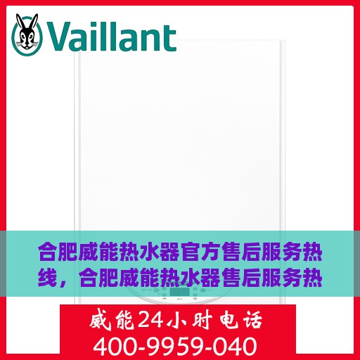 合肥威能热水器官方售后服务热线，合肥威能热水器售后服务热线官方解析