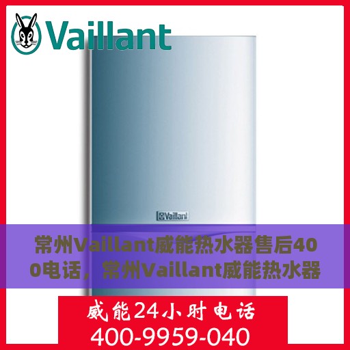常州Vaillant威能热水器售后400电话，常州Vaillant威能热水器售后客服热线，专业维修与咨询热线启动服务！