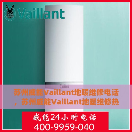 苏州威能Vaillant地暖维修电话，苏州威能Vaillant地暖维修热线专业服务解析