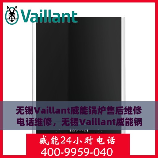 无锡Vaillant威能锅炉售后维修电话维修，无锡Vaillant威能锅炉专业售后维修团队，快速响应，专业维修电话在线！