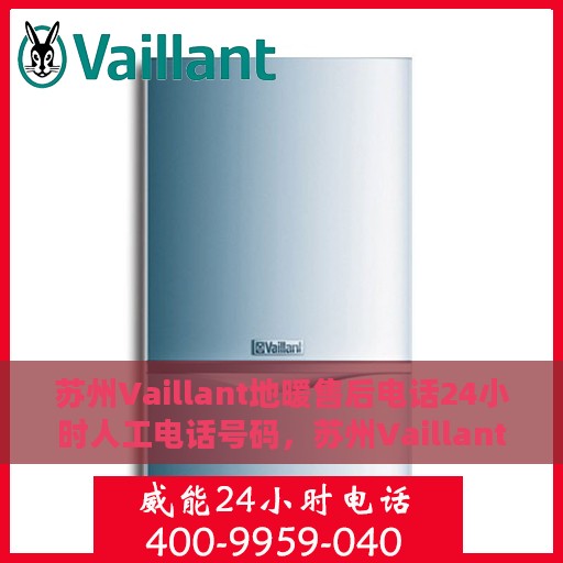 苏州Vaillant地暖售后电话24小时人工电话号码，苏州Vaillant地暖售后24小时专业维修服务热线电话号码