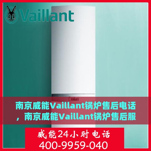 南京威能Vaillant锅炉售后电话，南京威能Vaillant锅炉售后服务热线电话
