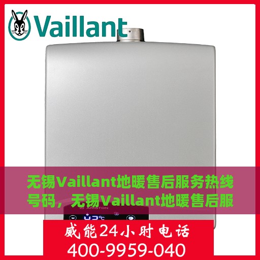 无锡Vaillant地暖售后服务热线号码，无锡Vaillant地暖售后服务热线详解，专业解决您的温暖问题