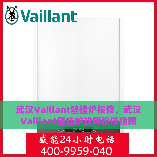 武汉Vaillant壁挂炉报修，武汉Vaillant壁挂炉故障报修指南