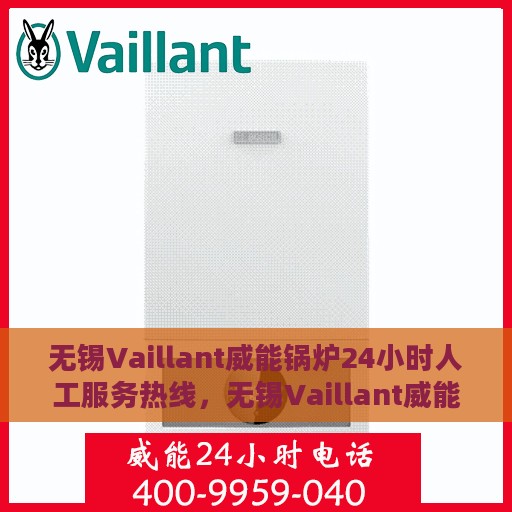无锡Vaillant威能锅炉24小时人工服务热线，无锡Vaillant威能锅炉全天候人工服务热线支持