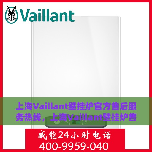 上海Vaillant壁挂炉官方售后服务热线，上海Vaillant壁挂炉售后服务热线，专业解决您的壁挂炉问题