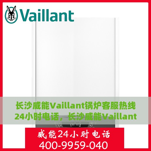 长沙威能Vaillant锅炉客服热线24小时电话，长沙威能Vaillant锅炉全天候客服热线电话