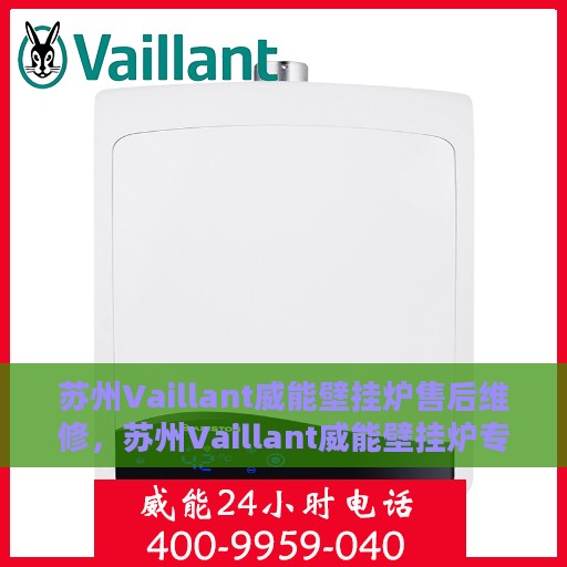 苏州Vaillant威能壁挂炉售后维修，苏州Vaillant威能壁挂炉专业售后维修服务