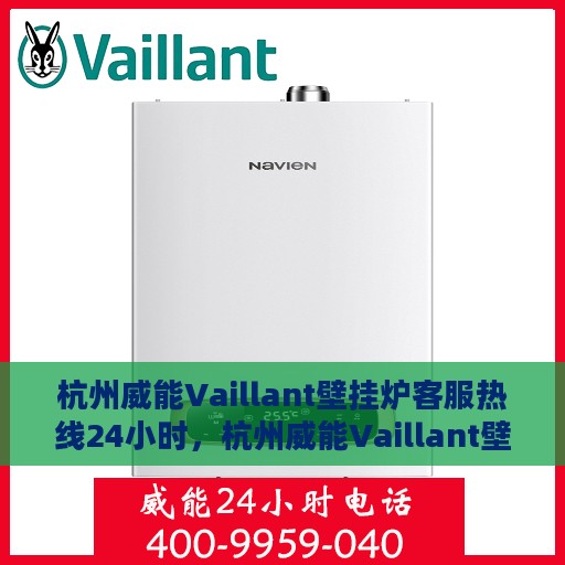 杭州威能Vaillant壁挂炉客服热线24小时，杭州威能Vaillant壁挂炉全天候客服热线支持