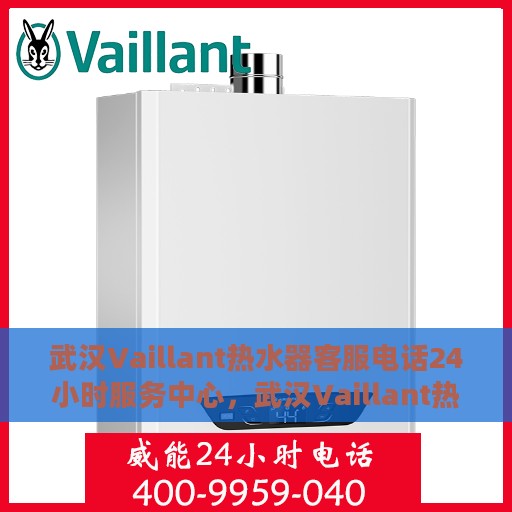 武汉Vaillant热水器客服电话24小时服务中心，武汉Vaillant热水器全天候客服热线及服务中心