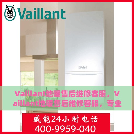 Vaillant地暖售后维修客服，Vaillant地暖售后维修客服，专业解决您的温暖问题