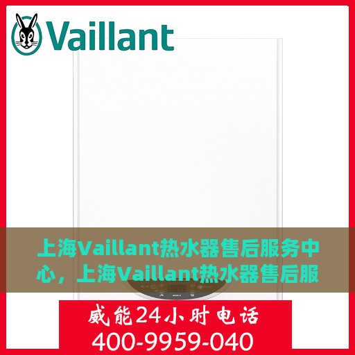 上海Vaillant热水器售后服务中心，上海Vaillant热水器售后服务中心，专业维修与优质服务并行
