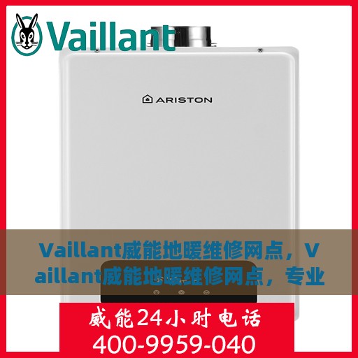 Vaillant威能地暖维修网点，Vaillant威能地暖维修网点，专业维修，贴心服务