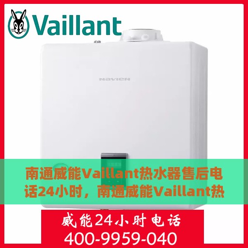 南通威能Vaillant热水器售后电话24小时，南通威能Vaillant热水器全天候售后热线电话