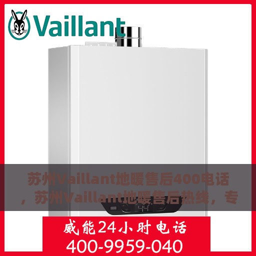 苏州Vaillant地暖售后400电话，苏州Vaillant地暖售后热线，专业维修服务及电话支持全解析