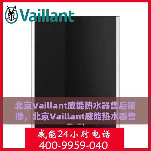北京Vaillant威能热水器售后报修，北京Vaillant威能热水器售后报修指南，专业维修团队，贴心服务保障您的热水生活
