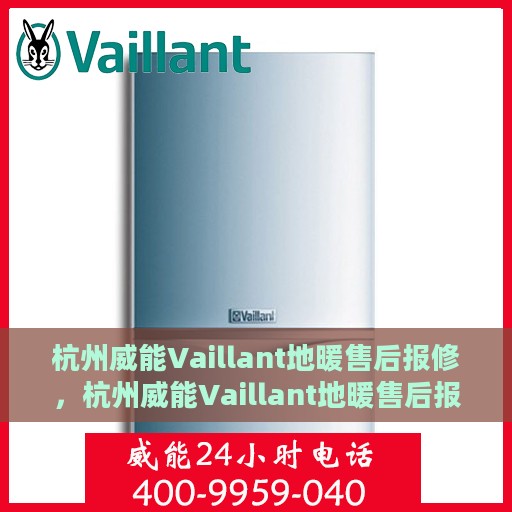 杭州威能Vaillant地暖售后报修，杭州威能Vaillant地暖售后报修服务指南